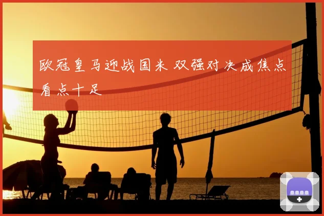 欧冠皇马迎战国米 双强对决成焦点看点十足