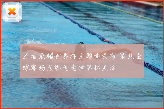 王者荣耀世界杯主题曲发布 聚焦全球赛场点燃电竞世界杯关注