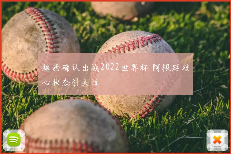 梅西确认出战2022世界杯 阿根廷核心状态引关注