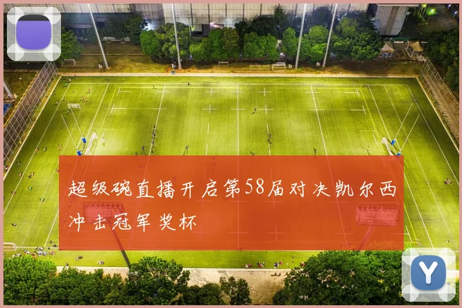 超级碗直播开启第58届对决凯尔西冲击冠军奖杯