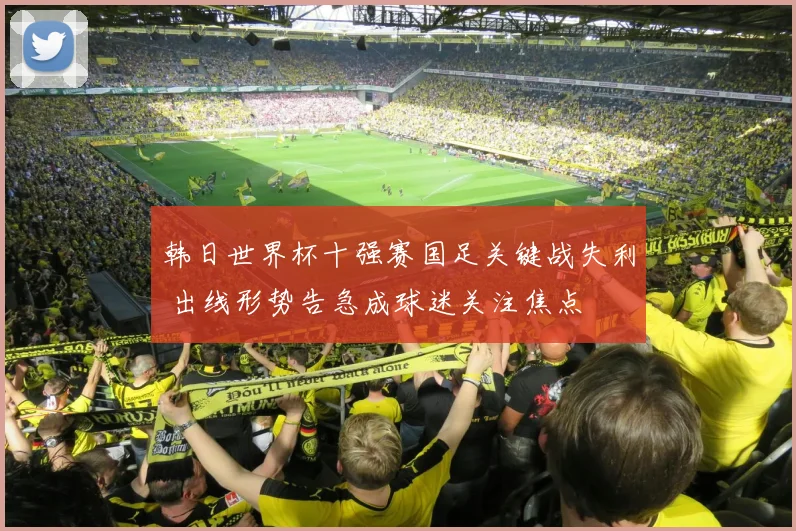 韩日世界杯十强赛国足关键战失利 出线形势告急成球迷关注焦点